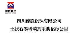 四川德胜集团钒钛有限公司土状石墨增碳剂采购招标公告